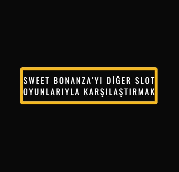 Sweet Bonanza’yı Diğer Slot Oyunlarıyla Karşılaştırmak